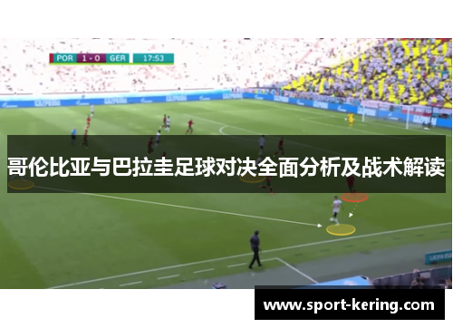 哥伦比亚与巴拉圭足球对决全面分析及战术解读